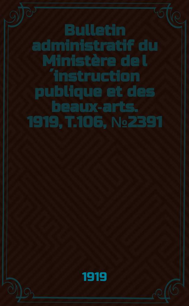 Bulletin administratif du Ministère de l´instruction publique et des beaux-arts. 1919, T.106, №2391