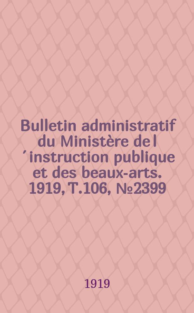 Bulletin administratif du Ministère de l´instruction publique et des beaux-arts. 1919, T.106, №2399