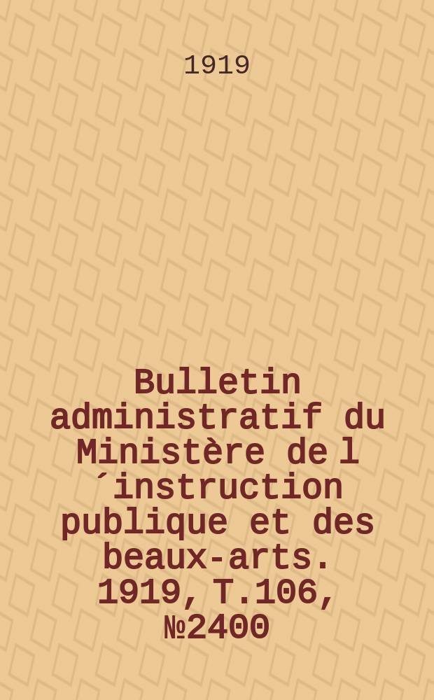 Bulletin administratif du Ministère de l´instruction publique et des beaux-arts. 1919, T.106, №2400