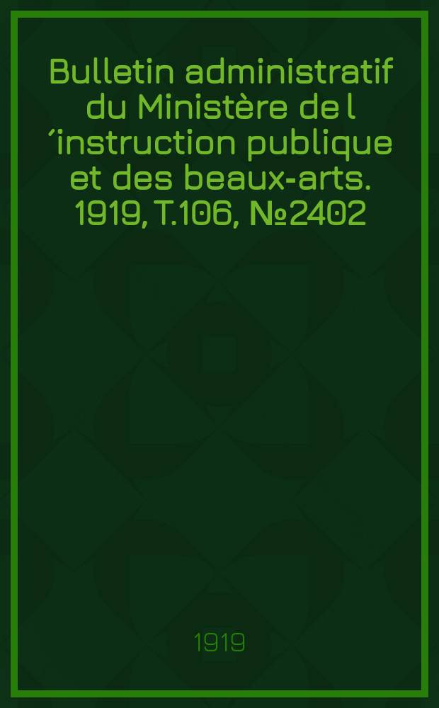 Bulletin administratif du Ministère de l´instruction publique et des beaux-arts. 1919, T.106, №2402