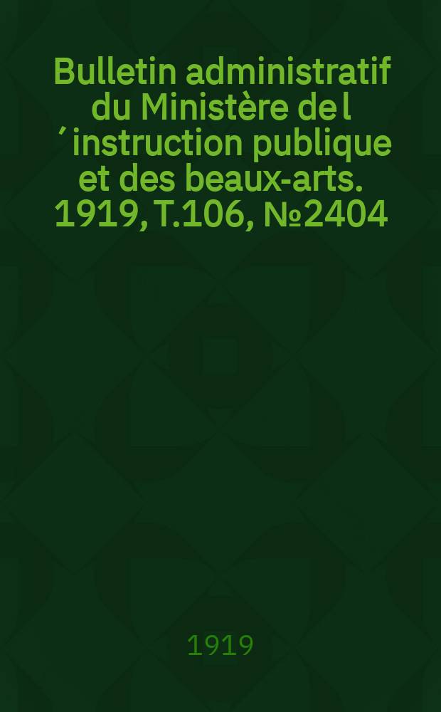 Bulletin administratif du Ministère de l´instruction publique et des beaux-arts. 1919, T.106, №2404
