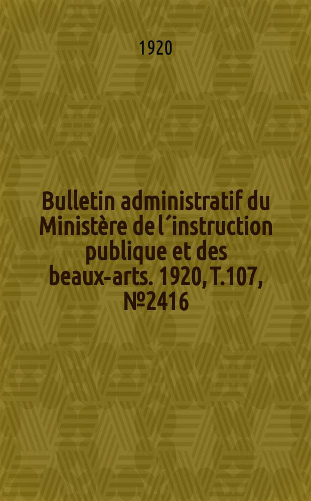 Bulletin administratif du Ministère de l´instruction publique et des beaux-arts. 1920, T.107, №2416