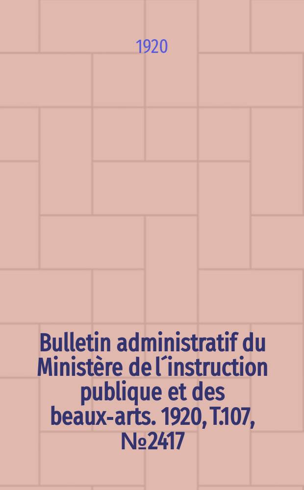 Bulletin administratif du Ministère de l´instruction publique et des beaux-arts. 1920, T.107, №2417