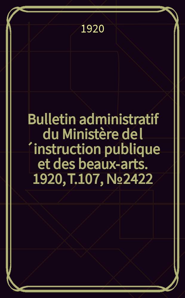 Bulletin administratif du Ministère de l´instruction publique et des beaux-arts. 1920, T.107, №2422