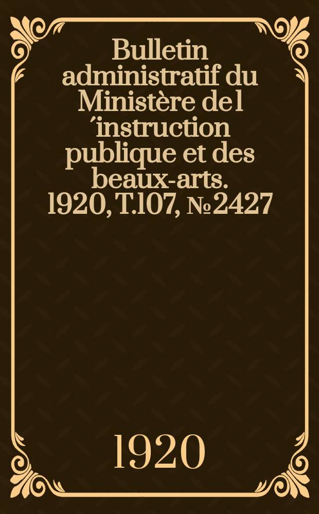 Bulletin administratif du Ministère de l´instruction publique et des beaux-arts. 1920, T.107, №2427