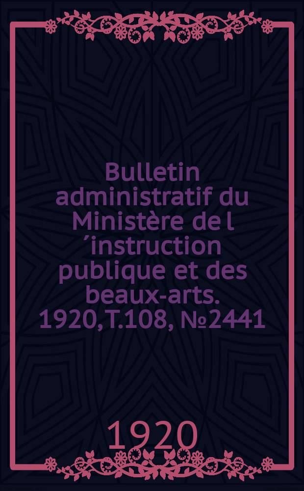 Bulletin administratif du Ministère de l´instruction publique et des beaux-arts. 1920, T.108, №2441