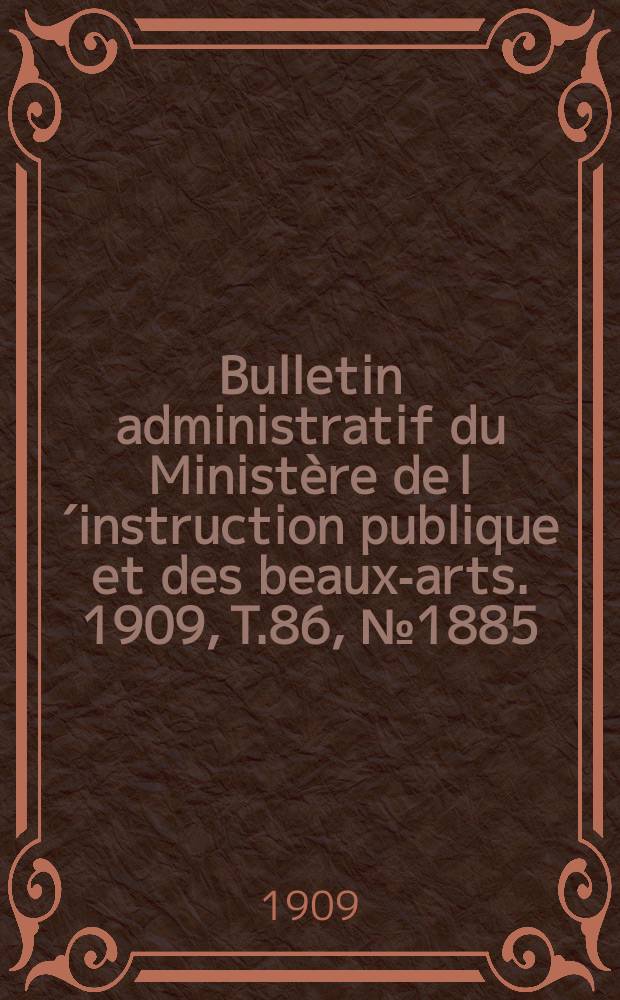 Bulletin administratif du Ministère de l´instruction publique et des beaux-arts. 1909, T.86, №1885