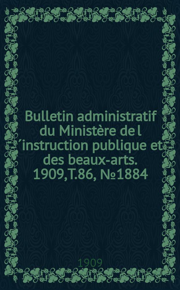 Bulletin administratif du Ministère de l´instruction publique et des beaux-arts. 1909, T.86, №1884