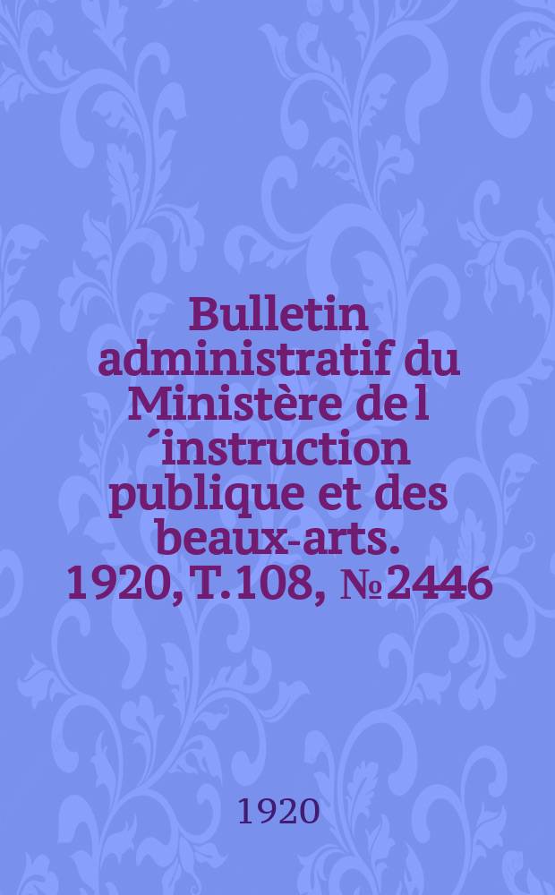 Bulletin administratif du Ministère de l´instruction publique et des beaux-arts. 1920, T.108, №2446