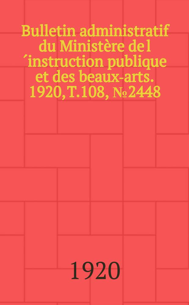 Bulletin administratif du Ministère de l´instruction publique et des beaux-arts. 1920, T.108, №2448