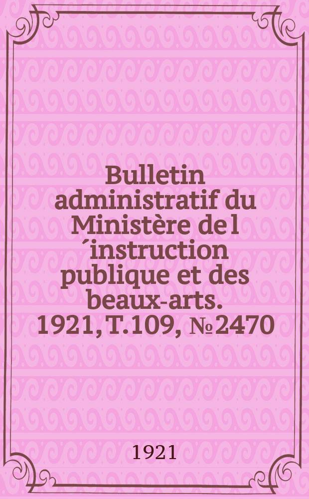 Bulletin administratif du Ministère de l´instruction publique et des beaux-arts. 1921, T.109, №2470