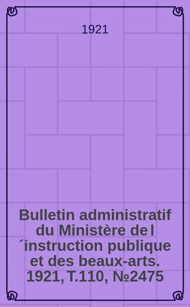 Bulletin administratif du Ministère de l´instruction publique et des beaux-arts. 1921, T.110, №2475
