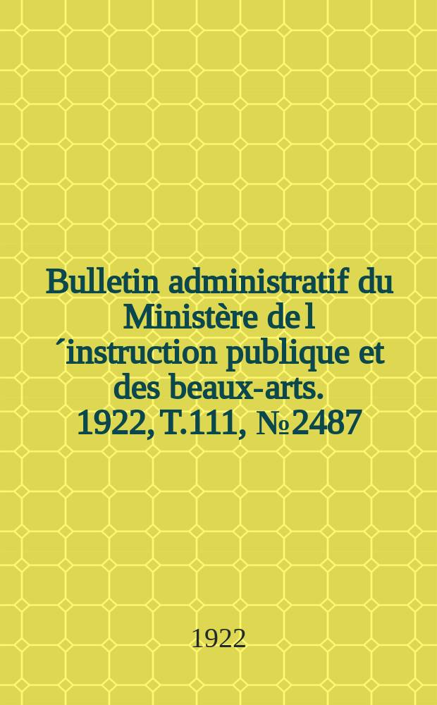 Bulletin administratif du Ministère de l´instruction publique et des beaux-arts. 1922, T.111, №2487