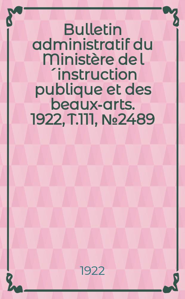 Bulletin administratif du Ministère de l´instruction publique et des beaux-arts. 1922, T.111, №2489