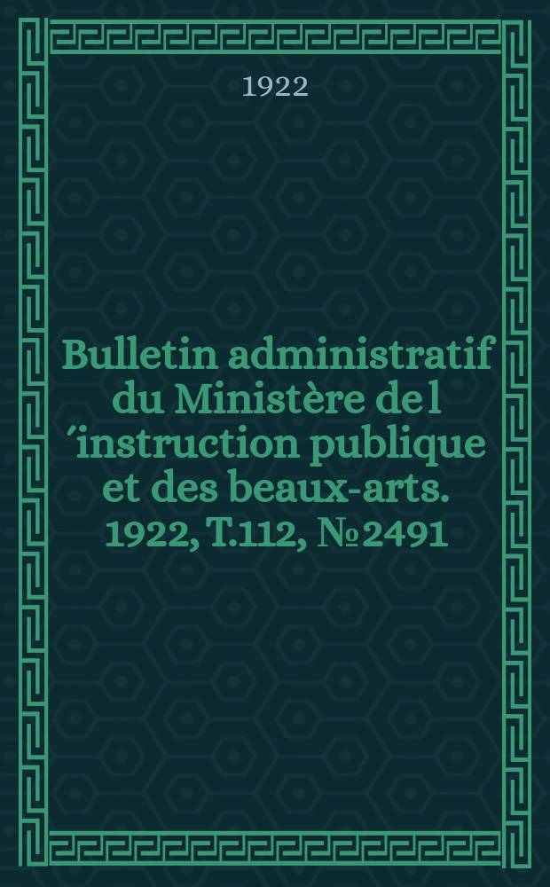 Bulletin administratif du Ministère de l´instruction publique et des beaux-arts. 1922, T.112, №2491