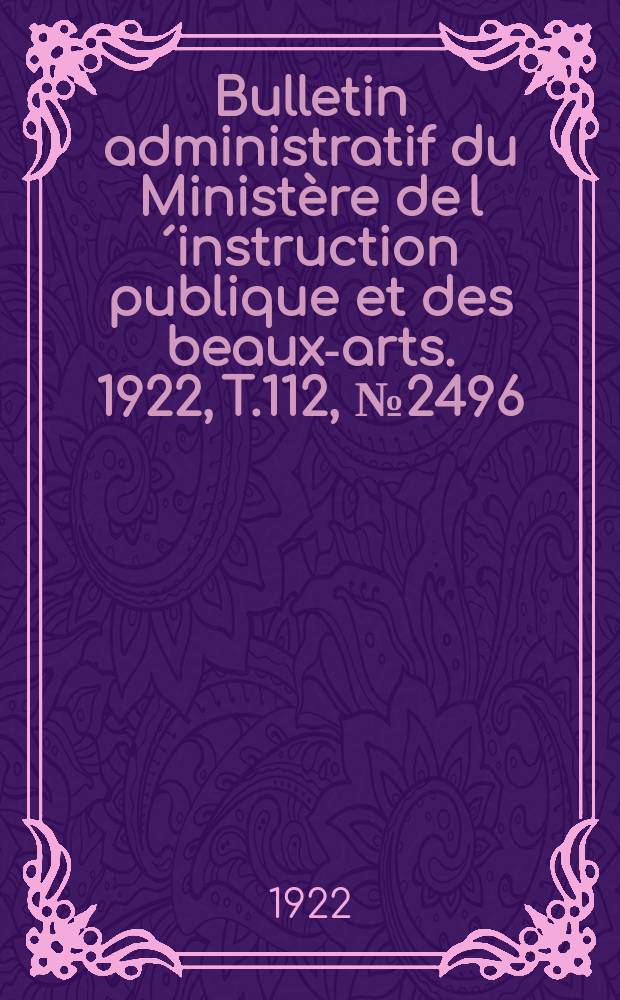 Bulletin administratif du Ministère de l´instruction publique et des beaux-arts. 1922, T.112, №2496