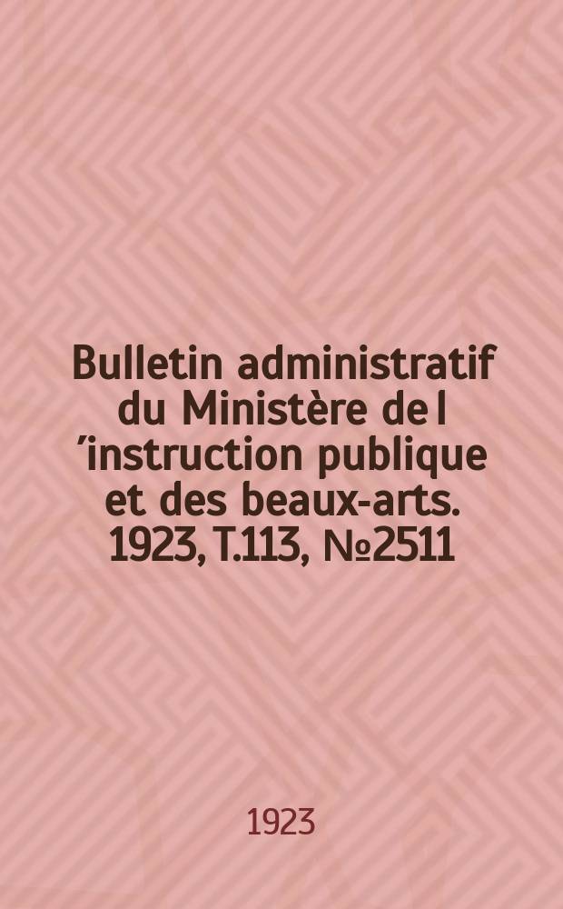 Bulletin administratif du Ministère de l´instruction publique et des beaux-arts. 1923, T.113, №2511
