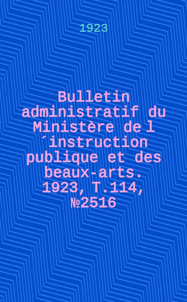 Bulletin administratif du Ministère de l´instruction publique et des beaux-arts. 1923, [T.114], №2516