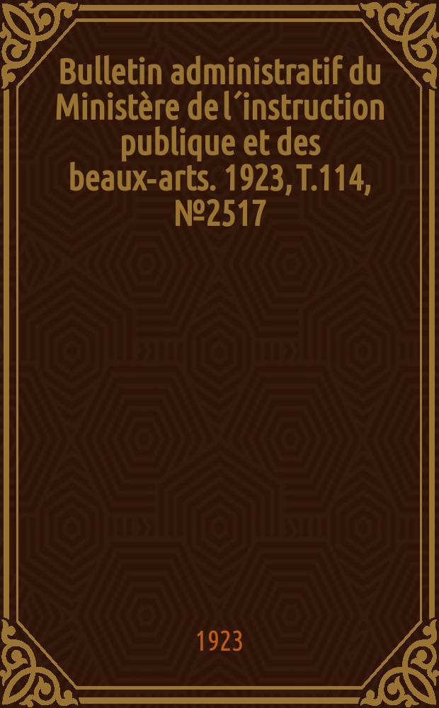 Bulletin administratif du Ministère de l´instruction publique et des beaux-arts. 1923, [T.114], №2517