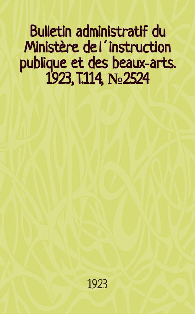 Bulletin administratif du Ministère de l´instruction publique et des beaux-arts. 1923, [T.114], №2524