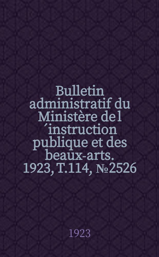 Bulletin administratif du Ministère de l´instruction publique et des beaux-arts. 1923, [T.114], №2526