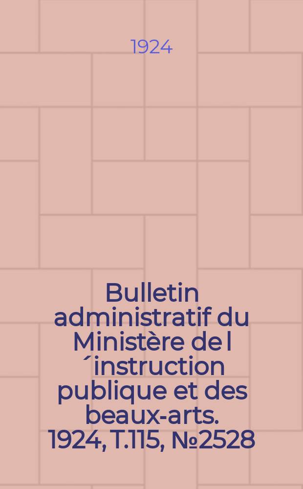 Bulletin administratif du Ministère de l´instruction publique et des beaux-arts. 1924, [T.115], №2528
