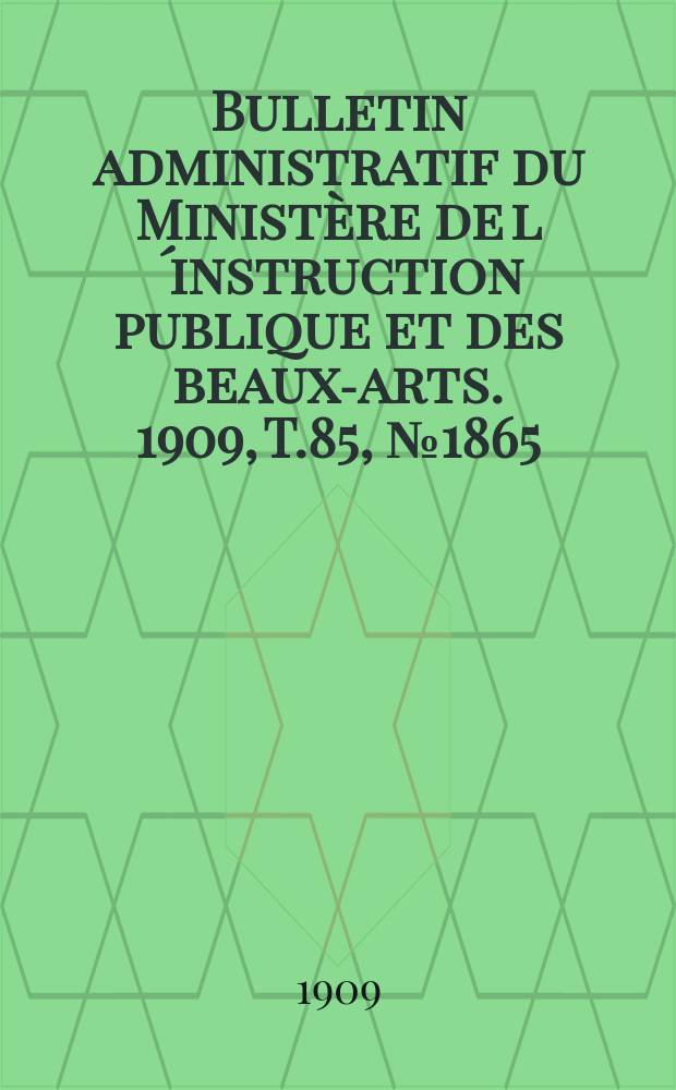 Bulletin administratif du Ministère de l´instruction publique et des beaux-arts. 1909, [T.85], №1865