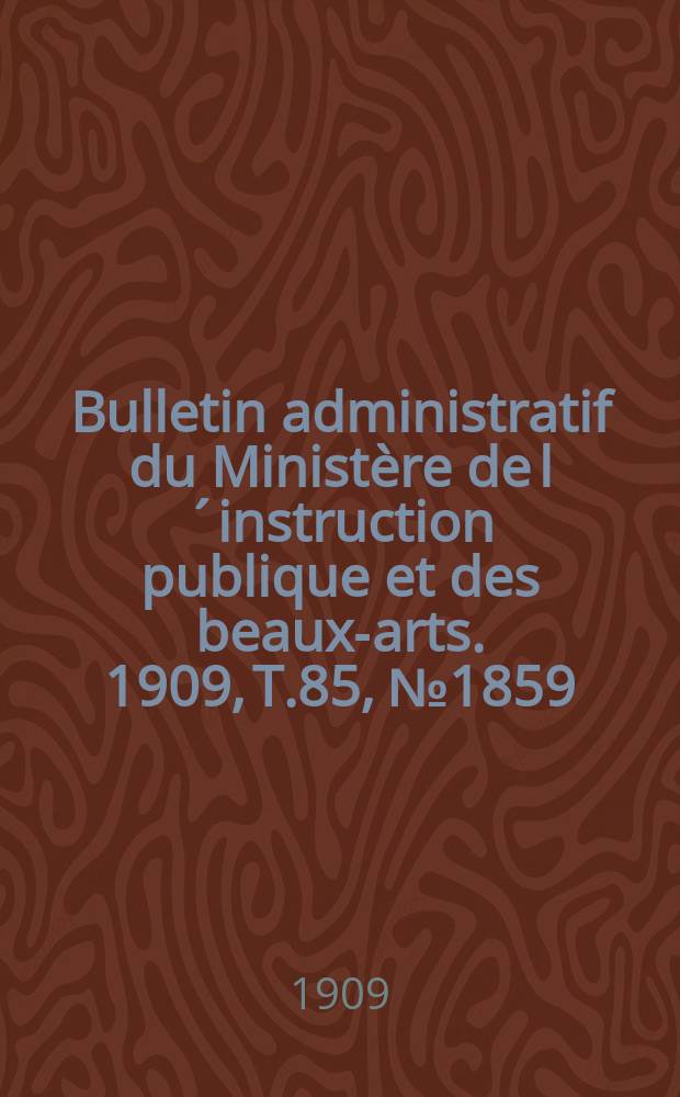 Bulletin administratif du Ministère de l´instruction publique et des beaux-arts. 1909, [T.85], №1859