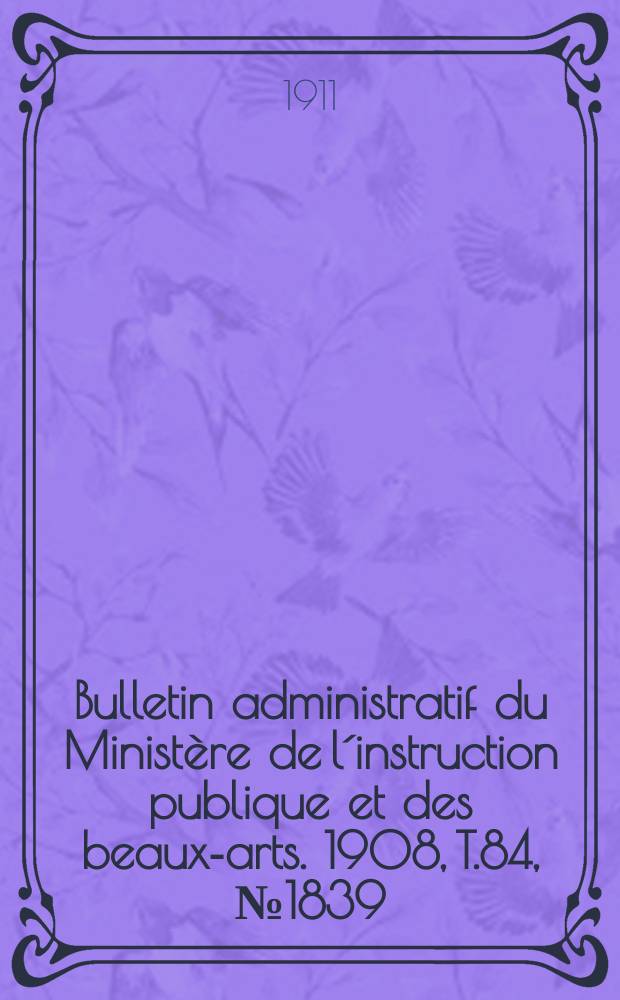 Bulletin administratif du Ministère de l´instruction publique et des beaux-arts. 1908, T.84, №1839