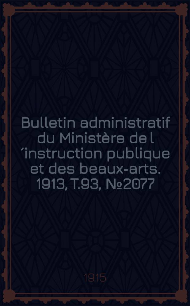 Bulletin administratif du Ministère de l´instruction publique et des beaux-arts. 1913, T.93, №2077