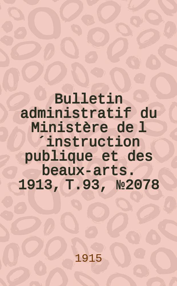Bulletin administratif du Ministère de l´instruction publique et des beaux-arts. 1913, T.93, №2078