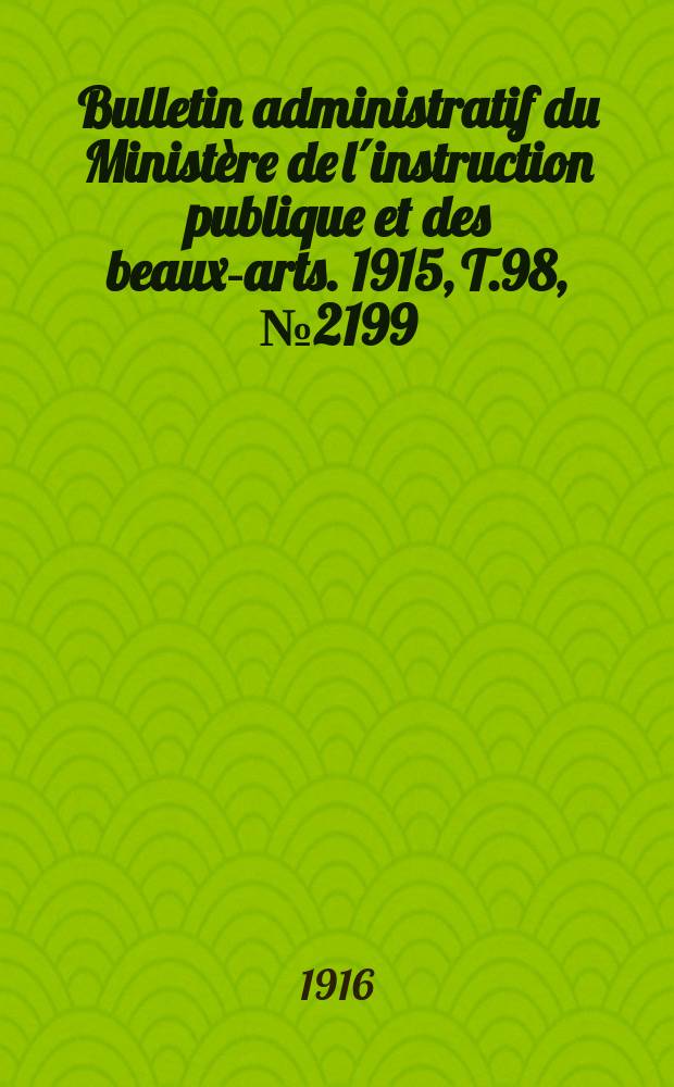 Bulletin administratif du Ministère de l´instruction publique et des beaux-arts. 1915, T.98, №2199