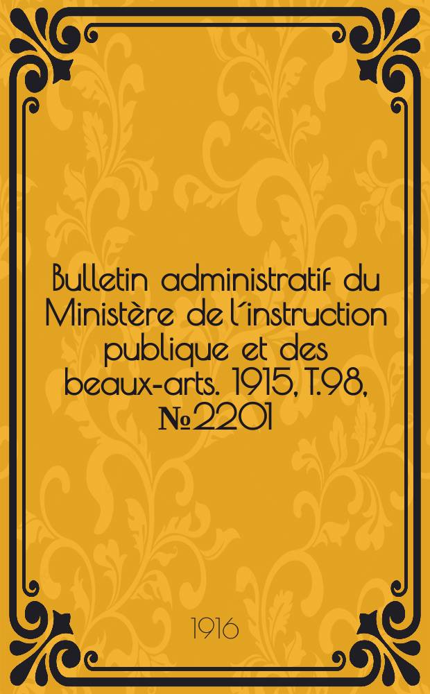 Bulletin administratif du Minist&egrave;re de l&acute;instruction publique et des beaux-arts. 1915, T.98, №2201