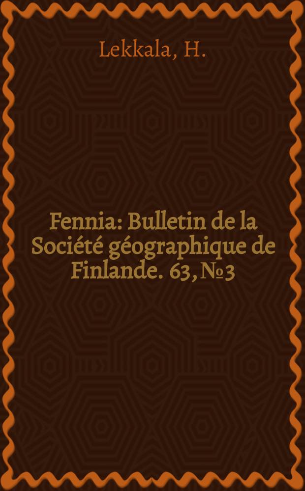 Fennia : Bulletin de la Société géographique de Finlande. 63, №3 : Kulturgeographische Untersuchung über die abgelegenen Waldgegenden der Kirchspiele Kalvola und Hattula