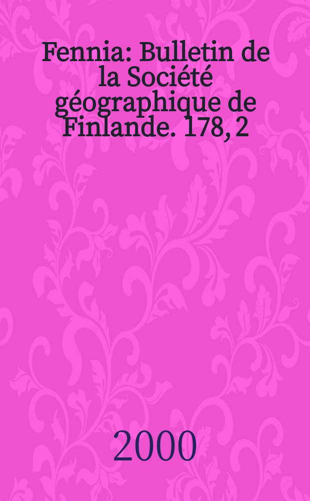 Fennia : Bulletin de la Soci&eacute;t&eacute; g&eacute;ographique de Finlande. 178, 2