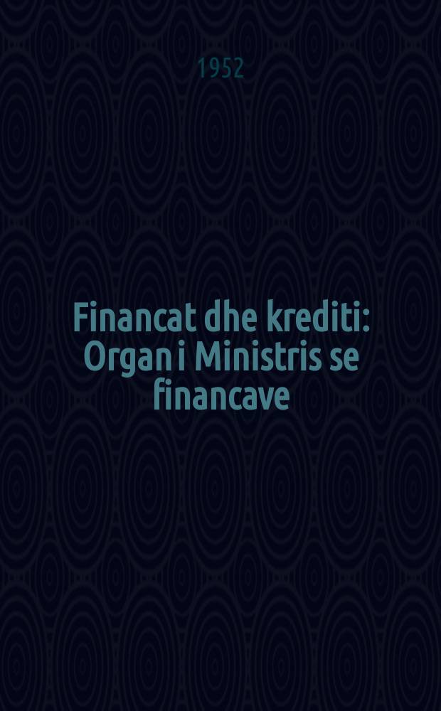 Financat dhe krediti : Organ i Ministris se financave : Revistë dymuajore : Trajton në mënyrë theorike e praktike qështje të buxhetit, kreditit, monedhës, tatimeve, kontabilitetit, Sigurimeve shtetrore etj