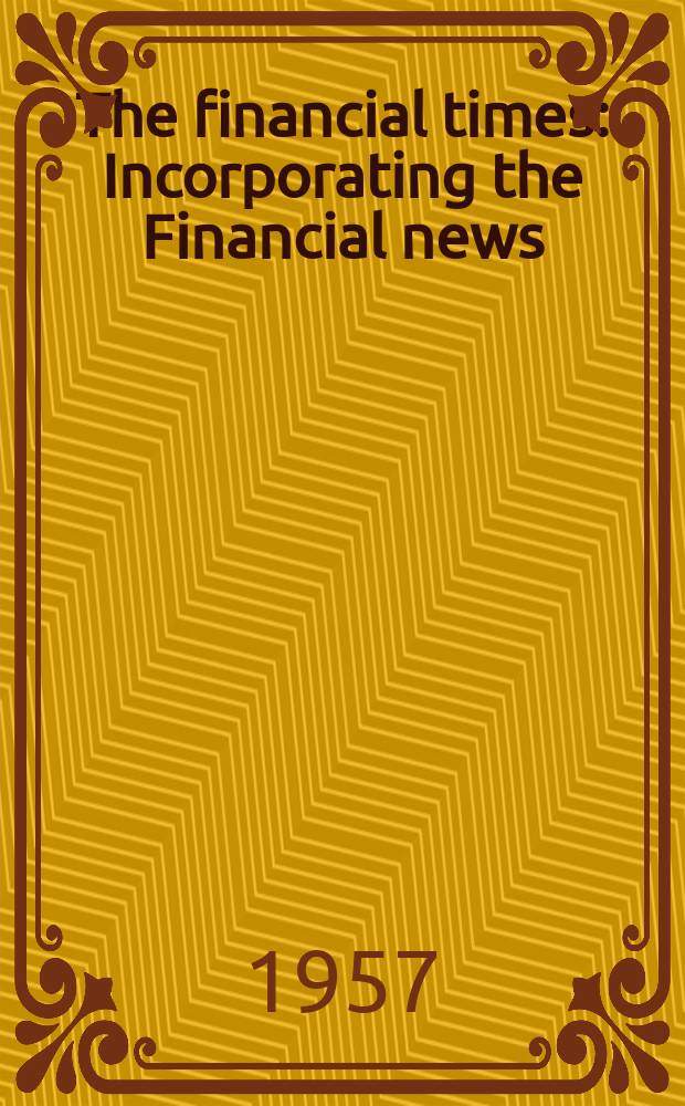 The financial times : Incorporating the Financial news : Industry Commerce public affairs : City ed
