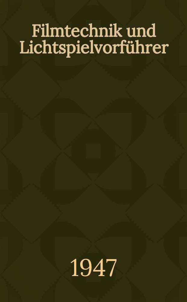 Filmtechnik und Lichtspielvorführer : Zeitschrift für alle Fragen der Filmaufnahme, Filmbearbeitung und Filmvorführung. Normalfilm. Schmalfilm. 1947, H.3