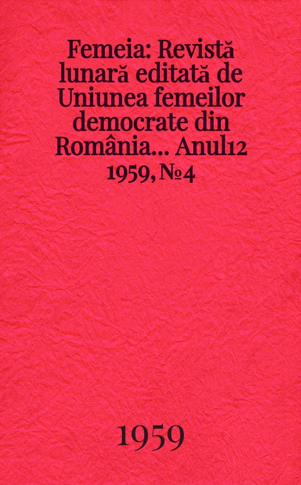 Femeia : Revistă lunară editată de Uniunea femeilor democrate din România ... [Anul12] 1959, №4