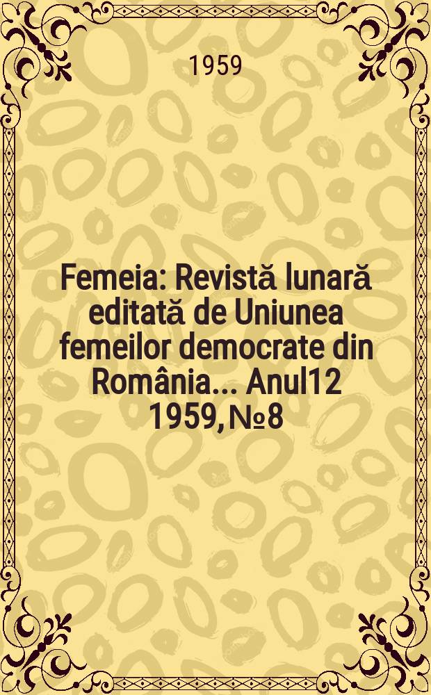 Femeia : Revistă lunară editată de Uniunea femeilor democrate din România ... [Anul12] 1959, №8