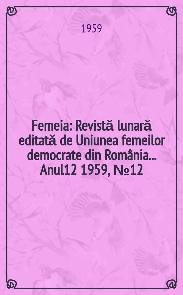 Femeia : Revistă lunară editată de Uniunea femeilor democrate din România ... [Anul12] 1959, №12
