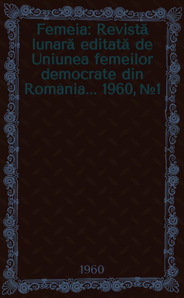 Femeia : Revistă lunară editată de Uniunea femeilor democrate din România ... 1960, №1