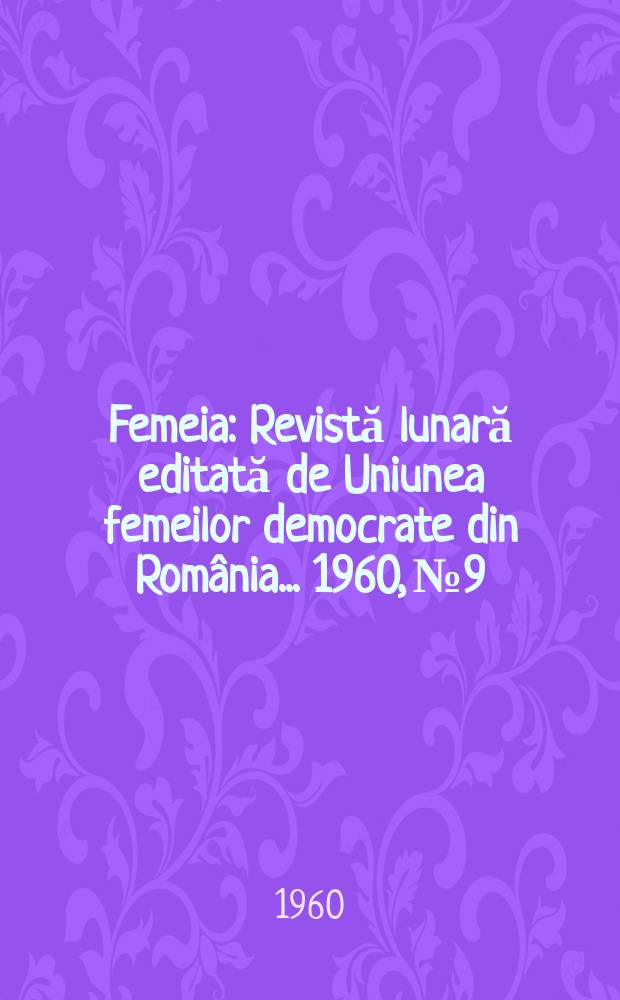 Femeia : Revistă lunară editată de Uniunea femeilor democrate din România ... 1960, №9