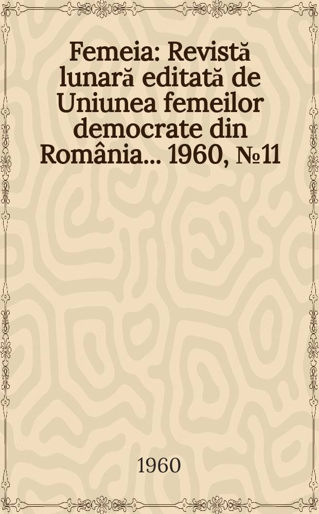 Femeia : Revistă lunară editată de Uniunea femeilor democrate din România ... 1960, №11