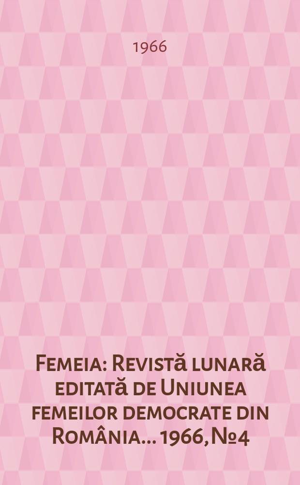 Femeia : Revistă lunară editată de Uniunea femeilor democrate din România ... 1966, №4