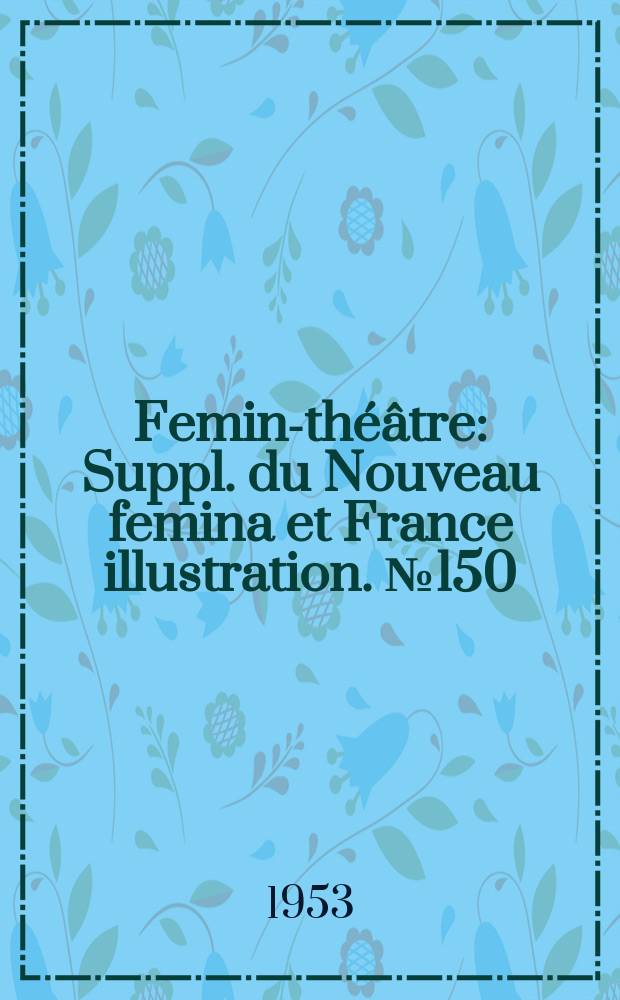 Femina- théâtre : Suppl. du Nouveau femina [et] France illustration. №150 : Faites-moi confiance