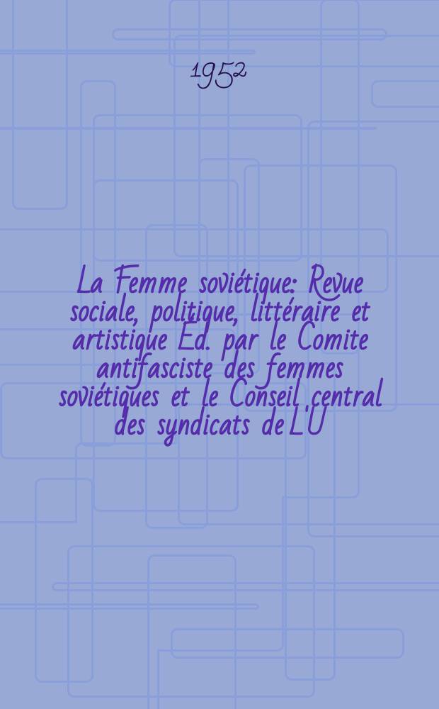 La Femme soviétique : Revue sociale, politique, littéraire et artistique Éd. par le Comite antifasciste des femmes soviétiques et le Conseil central des syndicats de L'U.R.S.S. 1952, №1