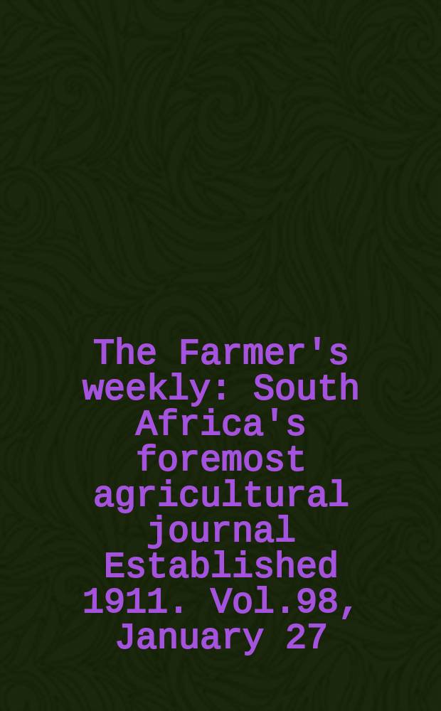 The Farmer's weekly : South Africa's foremost agricultural journal Established 1911. Vol.98, January 27
