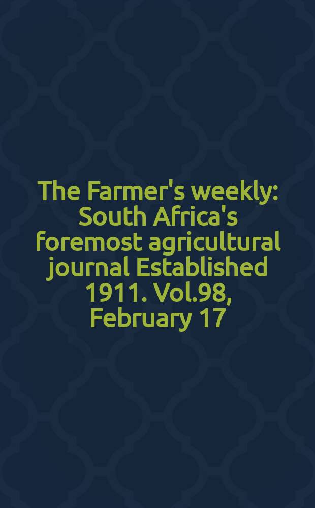 The Farmer's weekly : South Africa's foremost agricultural journal Established 1911. Vol.98, February 17