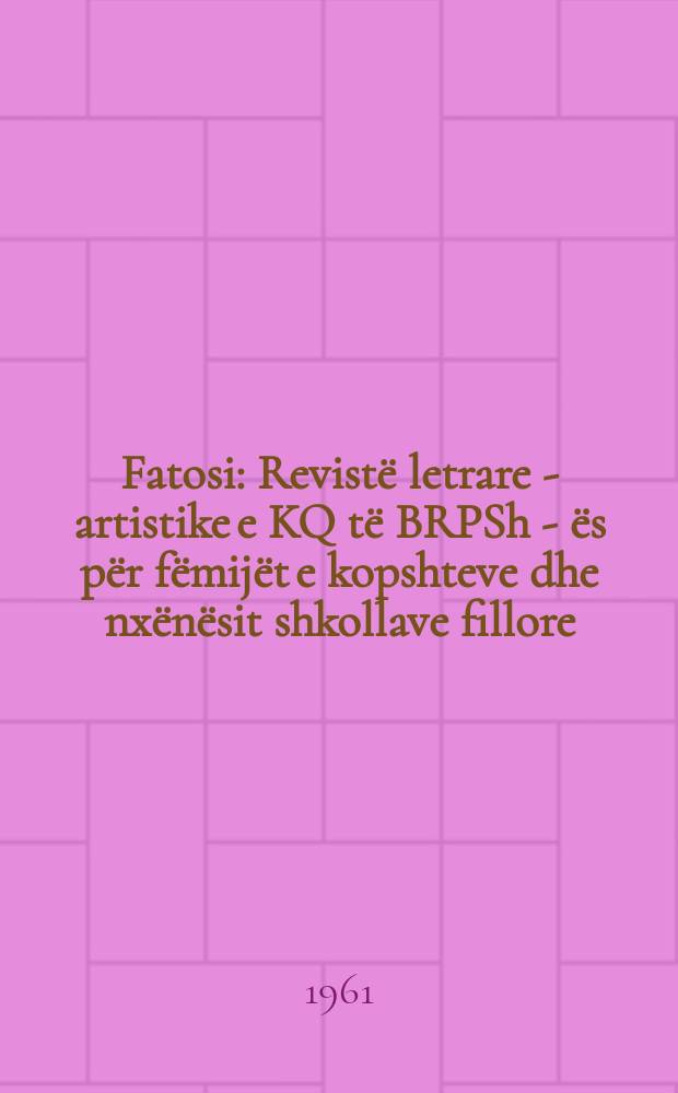 Fatosi : Revistë letrare - artistike e KQ të BRPSh - ës për fëmijët e kopshteve dhe nxënësit shkollave fillore